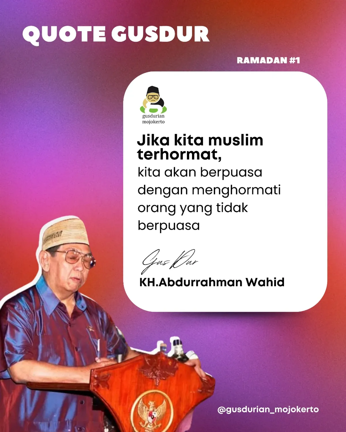 Ramadhan Bareng GUSDURian,
Quote Gus Dur #1 "Jika kita merasa muslim terhormat, maka kita akan berpuasa dengan menghormati orang yang tidak berpuasa." (Sumber: Instagram | Foto: @gusdurian_mojokerto)